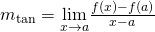 Rendered by QuickLaTeX.com m_{\tan}=\underset{x\to a}{\lim}\frac{f(x)-f(a)}{x-a}