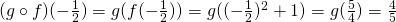 (g\circ f)(-\frac{1}{2})=g(f(-\frac{1}{2}))=g((-\frac{1}{2})^2+1)=g(\frac{5}{4})=\frac{4}{5}