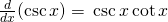 \frac{d}{dx}( \csc x)=\text{−} \csc x \cot x