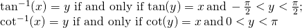 \begin{array}{c}\tan^{-1}(x)=y \,\, \text{if and only if} \, \tan (y)=x \, \text{and} \, -\frac{\pi}{2}<y<\frac{\pi}{2};\hfill \\ \cot^{-1}(x)=y \,\, \text{if and only if} \, \cot (y)=x \, \text{and} \, 0<y<\pi \hfill \end{array}