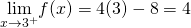 \underset{x\to 3^+}{\lim}f(x)=4(3)-8=4