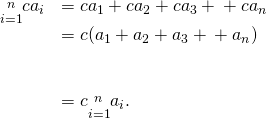 Rendered by QuickLaTeX.com \begin{array}{cc}\underset{i=1}{\overset{n}{\text{∑}}}c{a}_{i}\hfill & =c{a}_{1}+c{a}_{2}+c{a}_{3}+\text{⋯}+c{a}_{n}\hfill \\ & =c({a}_{1}+{a}_{2}+{a}_{3}+\text{⋯}+{a}_{n})\hfill \\ \\ \\ & =c\underset{i=1}{\overset{n}{\text{∑}}}{a}_{i}.\hfill \end{array}