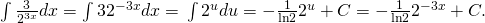 Rendered by QuickLaTeX.com \int \frac{3}{{2}^{3x}}dx=\int 3·{2}^{-3x}dx=\text{−}\int {2}^{u}du=-\frac{1}{\text{ln}2}{2}^{u}+C=-\frac{1}{\text{ln}2}{2}^{-3x}+C.