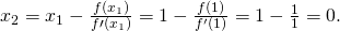 Rendered by QuickLaTeX.com {x}_{2}={x}_{1}-\frac{f({x}_{1})}{f\prime ({x}_{1})}=1-\frac{f(1)}{{f}^{\prime }(1)}=1-\frac{1}{1}=0.