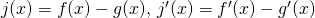 Rendered by QuickLaTeX.com j(x)=f(x)-g(x), \, j^{\prime}(x)=f^{\prime}(x)-g^{\prime}(x)