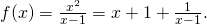 Rendered by QuickLaTeX.com f(x)=\frac{{x}^{2}}{x-1}=x+1+\frac{1}{x-1}.
