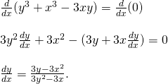 Rendered by QuickLaTeX.com \begin{array}{l} \frac{d}{dx}(y^3+x^3-3xy) = \frac{d}{dx}(0) \\ \\ 3y^2\frac{dy}{dx}+3x^2-(3y+3x\frac{dy}{dx}) = 0 \\ \\ \frac{dy}{dx} = \frac{3y-3x^2}{3y^2-3x}. \\ \\ \end{array}