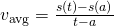 Rendered by QuickLaTeX.com v_{\text{avg}}=\frac{s(t)-s(a)}{t-a}