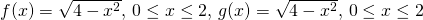 f(x)=\sqrt{4-x^2}, \, 0 \le x \le 2, \, g(x)=\sqrt{4-x^2}, \, 0 \le x \le 2