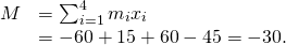 Rendered by QuickLaTeX.com \begin{array}{cc}\hfill M& =\sum _{i=1}^{4}{m}_{i}{x}_{i}\hfill \\ & =-60+15+60-45=-30.\hfill \end{array}