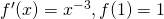 {f}^{\prime }(x)={x}^{-3},f(1)=1