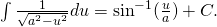 Rendered by QuickLaTeX.com \int \frac{1}{\sqrt{{a}^{2}-{u}^{2}}}du={ \sin }^{-1}(\frac{u}{a})+C.