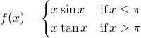 f(x)=\begin{cases} x \sin x & \text{if} \, x \le \pi \\ x \tan x & \text{if} \, x > \pi \end{cases}