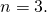 n=3.