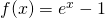 f(x)=e^{−x}-1