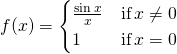 f(x)=\begin{cases} \frac{\sin x}{x} & \text{if} \, x \ne 0 \\ 1 & \text{if} \, x = 0 \end{cases}