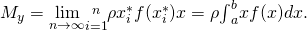 Rendered by QuickLaTeX.com {M}_{y}=\underset{n\to \infty }{\text{lim}}\underset{i=1}{\overset{n}{\text{∑}}}\rho {x}_{i}^{*}f({x}_{i}^{*})\text{Δ}x=\rho {\int }_{a}^{b}xf(x)dx.