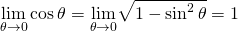 \underset{\theta \to 0}{\lim} \cos \theta =\underset{\theta \to 0}{\lim}\sqrt{1-\sin^2 \theta }=1