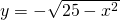 y = -\sqrt{25-x^2}