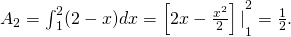 {A}_{2}={\int }_{1}^{2}(2-x)dx={\left[2x-\frac{{x}^{2}}{2}\right]|}_{1}^{2}=\frac{1}{2}.