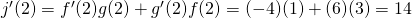 Rendered by QuickLaTeX.com j^{\prime}(2)=f^{\prime}(2)g(2)+g^{\prime}(2)f(2)=(-4)(1)+(6)(3)=14
