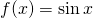 f(x)= \sin x