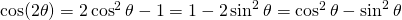 Rendered by QuickLaTeX.com \cos(2\theta)=2\cos^2 \theta -1=1-2\sin^2 \theta =\cos^2 \theta -\sin^2 \theta