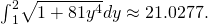 Rendered by QuickLaTeX.com {\int }_{1}^{2}\sqrt{1+81{y}^{4}}dy\approx 21.0277.