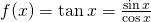 Rendered by QuickLaTeX.com f(x)= \tan x=\frac{\sin x}{\cos x}