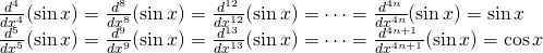 Rendered by QuickLaTeX.com \begin{array}{l}\frac{d^4}{dx^4}(\sin x)=\frac{d^8}{dx^8}(\sin x)=\frac{d^{12}}{dx^{12}}(\sin x)=\cdots =\frac{d^{4n}}{dx^{4n}}(\sin x)= \sin x \\ \frac{d^5}{dx^5}(\sin x)=\frac{d^9}{dx^9}(\sin x)=\frac{d^{13}}{dx^{13}}(\sin x)=\cdots =\frac{d^{4n+1}}{dx^{4n+1}}(\sin x)= \cos x\end{array}