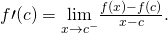 Rendered by QuickLaTeX.com f\prime (c)=\underset{x\to {c}^{-}}{\text{lim}}\frac{f(x)-f(c)}{x-c}.