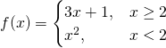 Rendered by QuickLaTeX.com f(x)=\begin{cases} 3x+1, & x \ge 2 \\ x^2, & x < 2 \end{cases}