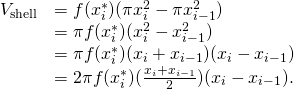 \begin{array}{cc}\hfill {V}_{\text{shell}}& =f({x}_{i}^{*})(\pi {x}_{i}^{2}-\pi {x}_{i-1}^{2})\hfill \\ & =\pi f({x}_{i}^{*})({x}_{i}^{2}-{x}_{i-1}^{2})\hfill \\ & =\pi f({x}_{i}^{*})({x}_{i}+{x}_{i-1})({x}_{i}-{x}_{i-1})\hfill \\ & =2\pi f({x}_{i}^{*})(\frac{{x}_{i}+{x}_{i-1}}{2})({x}_{i}-{x}_{i-1}).\hfill \end{array}