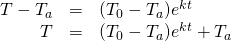 Rendered by QuickLaTeX.com \begin{array}{ccc}\hfill T-{T}_{a}& =\hfill & ({T}_{0}-{T}_{a}){e}^{\text{−}kt}\hfill \\ \hfill T& =\hfill & ({T}_{0}-{T}_{a}){e}^{\text{−}kt}+{T}_{a}\hfill \end{array}