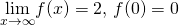 \underset{x\to \infty }{\lim}f(x)=2, \, f(0)=0