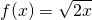 f(x)=\sqrt{2x}