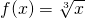 f(x)=\sqrt[3]{x}