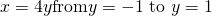 x=4y\text{from}y=-1\text{ to }y=1