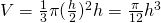 V=\frac{1}{3}\pi (\frac{h}{2})^2 h=\frac{\pi}{12}h^3