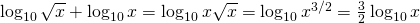 \log_{10} \sqrt{x}+ \log_{10} x = \log_{10} x \sqrt{x} = \log_{10}x^{3/2} = \frac{3}{2} \log_{10} x