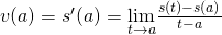 Rendered by QuickLaTeX.com v(a)=s^{\prime}(a)=\underset{t\to a}{\lim}\frac{s(t)-s(a)}{t-a}