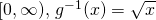 Rendered by QuickLaTeX.com [0,\infty), \, g^{-1}(x)=\sqrt{x}