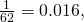 \frac{1}{62}=0.016,