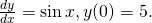 Rendered by QuickLaTeX.com \frac{dy}{dx}= \sin x,y(0)=5.