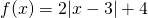 f(x)=2|x-3|+4