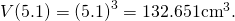 V(5.1)={(5.1)}^{3}=132.651{\text{cm}}^{3}.