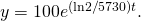Rendered by QuickLaTeX.com y=100{e}^{\text{−}(\text{ln}2\text{/}5730)t}.