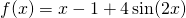 f(x)=x-1+4 \sin (2x)