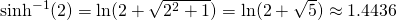 \sinh^{-1}(2)=\ln(2+\sqrt{2^2+1})=\ln(2+\sqrt{5}) \approx 1.4436