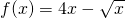 f(x)=4x-\sqrt{x}